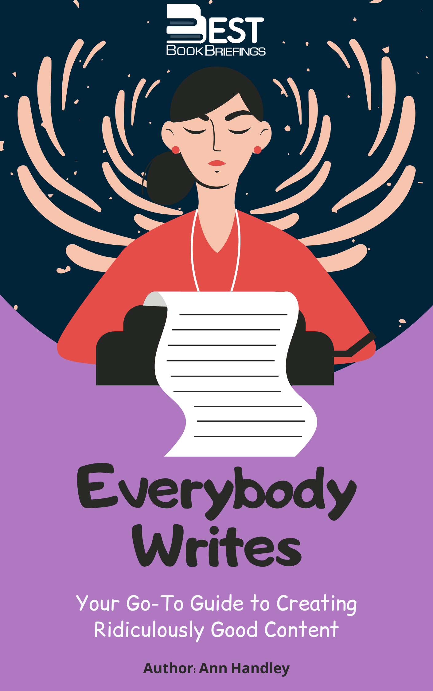 Everybody Writes Your Go-To Guide to Creating Ridiculously Good Content Author: Ann Handley Content is everywhere, from TV, the internet, and billboards. However, writing high-quality content is a whole different story. This book summary of Everybody Writes will teach you how to craft content and integrate writing as a daily habit.  Why can everybody 